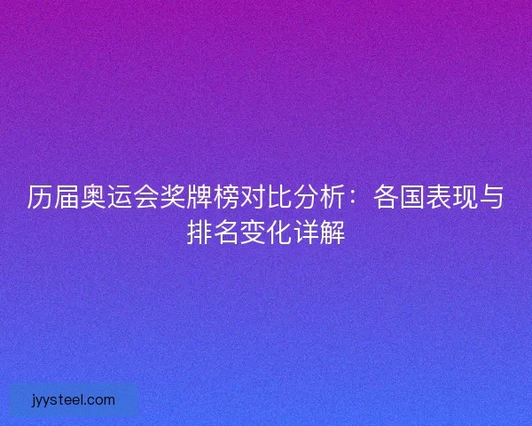 历届奥运会奖牌榜对比分析：各国表现与排名变化详解