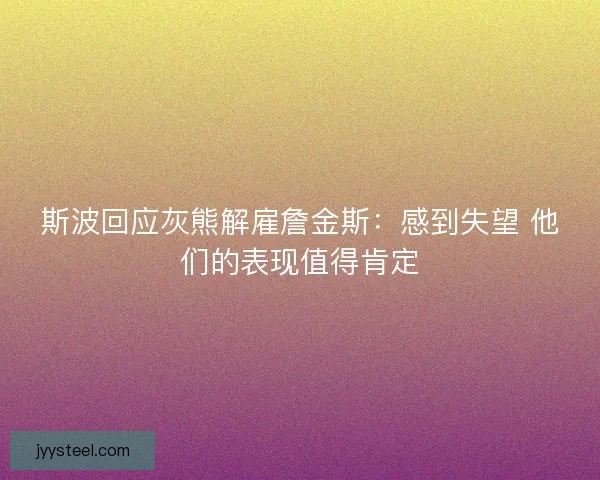 斯波回应灰熊解雇詹金斯：感到失望 他们的表现值得肯定